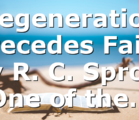 Regeneration Precedes Faith by R. C. Sproul One of the…