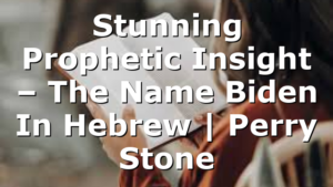 Stunning Prophetic Insight – The Name Biden In Hebrew | Perry Stone