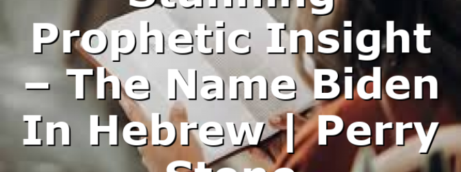 Stunning Prophetic Insight – The Name Biden In Hebrew | Perry Stone