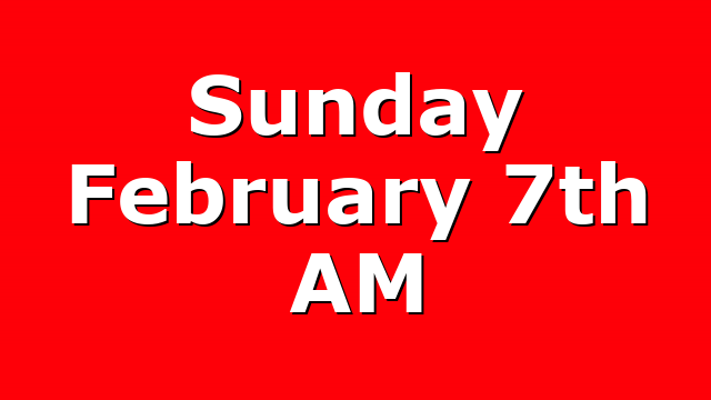 Sunday February 7th AM