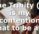 The Trinity (It is my contention that to be a…