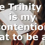 The Trinity (It is my contention that to be a…