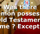 Was there demon posses in Old Testament time ? Except…