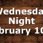 Wednesday Night February 10th