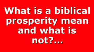 What is a biblical prosperity mean and what is not?…