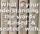 What is your understanding in the words “Raised”& “seated” with…