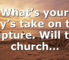 What’s your guy’s take on the Rapture. Will the church…
