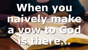 When you naively make a vow to God is there…