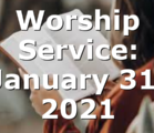 Worship Service: January 31, 2021