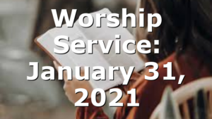 Worship Service: January 31, 2021