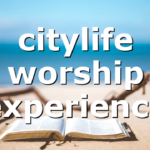 citylife worship experience