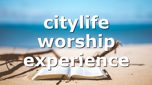 citylife worship experience