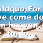 “For I have come down from heaven, not to do…