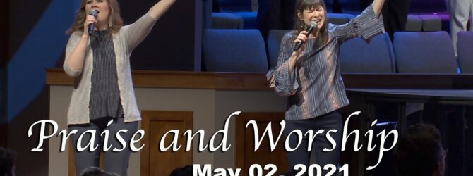 Praise and Worship – May 02, 2021