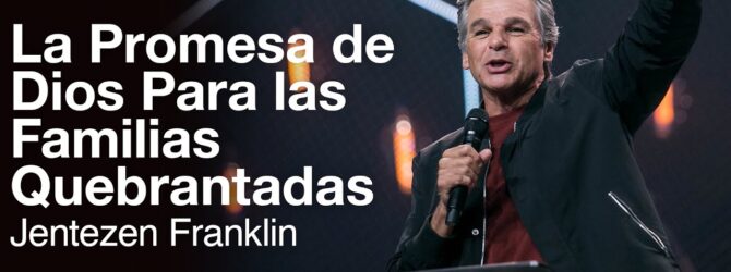 La Promesa de Dios Para las  Familias Quebrantadas | Jentezen Franklin