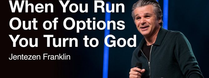 When You Run Out of Options, You Turn to God | Jentezen Franklin
