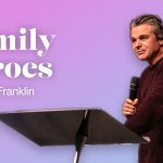 Family Heroes | Jentezen Franklin
