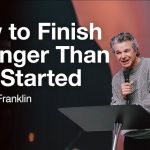 How to Finish Stronger Than You Started | Jentezen Franklin