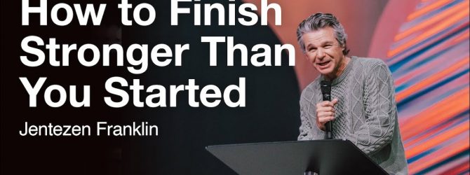 How to Finish Stronger Than You Started | Jentezen Franklin