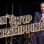 Don’t Stop… PART 3 | Don’t Stop Worshipping