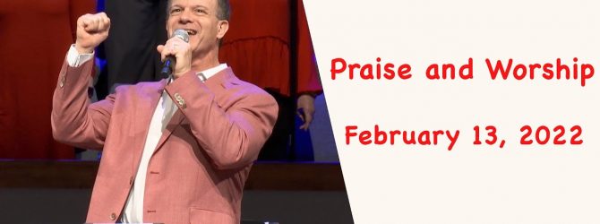 Praise and Worship – February 13, 2022
