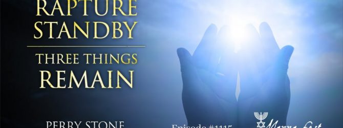 Rapture Standby-Three Things Remain | Episode #1115 | Perry Stone