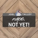Nope. Not Yet! | Joel Talley