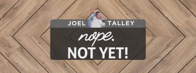 Nope. Not Yet! | Joel Talley