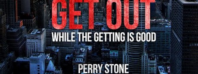 Get Out While The Getting Is Good | Perry Stone