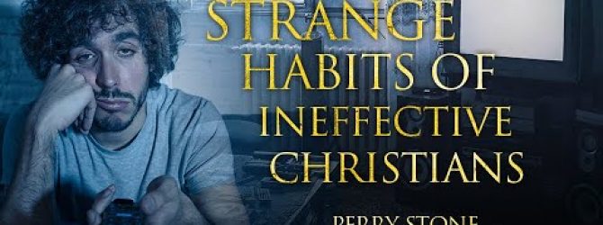Strange Habits of Ineffective Christians | Perry Stone
