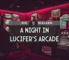 A Night in Lucifer’s Arcade | Nik Walker