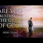Are You Frustrating the Grace of God? | Perry Stone