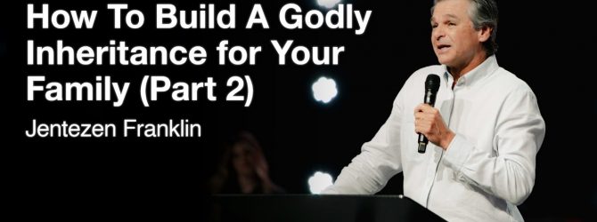 How To Build A Godly Inheritance for Your Family (Part 2) | Jentezen Franklin