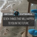 Seven Things That Will Happen To You in the Future | Bryan Cutshall