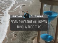 Seven Things That Will Happen To You in the Future | Bryan Cutshall