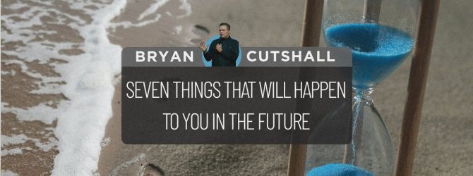 Seven Things That Will Happen To You in the Future | Bryan Cutshall