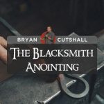 The Blacksmith Anointing | Bryan Cutshall