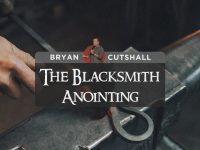 The Blacksmith Anointing | Bryan Cutshall