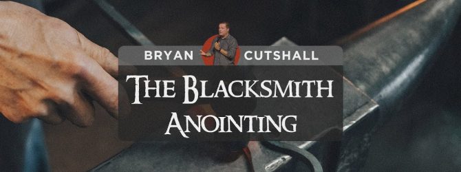 The Blacksmith Anointing | Bryan Cutshall