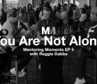 Mentoring Moments | Episode 5: You Are Not Alone with Reggie Dabbs