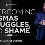 Overcoming Stigmas, Struggles, and Shame | Mastermind | Pastor Joe Dobbins