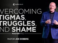 Overcoming Stigmas, Struggles, and Shame | Mastermind | Pastor Joe Dobbins