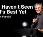 You Haven’t Seen God’s Best Yet | Jentezen Franklin