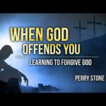When God Offends You – Learning to Forgive God | Perry Stone
