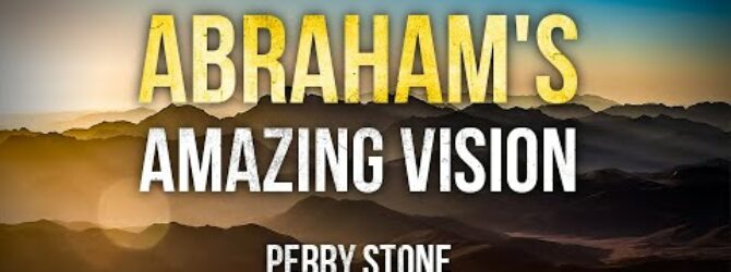 Abraham’s Amazing Vision | Perry Stone