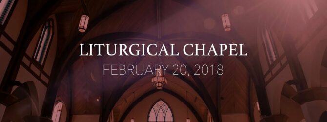 Chapel February 20, 2018 | Liturgical Chapel