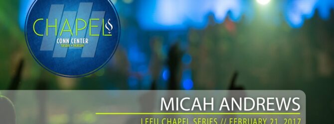 Lee University Chapel 2-21-2017 Micah Andrews