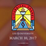 Lee University Liturgical Chapel, March 30, 2017