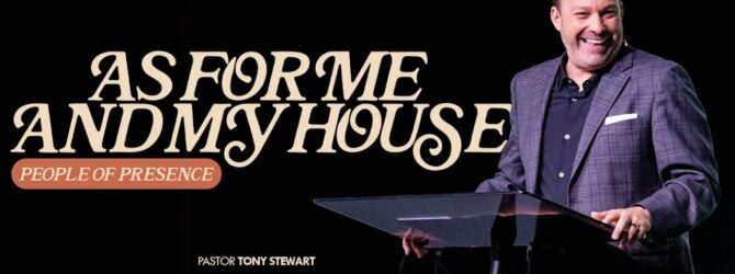 People of Presence | As For Me And My House | Pastor Tony Stewart