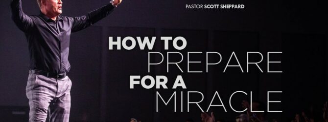 How To Prepare For A Miracle | Pastor Scott Sheppard
